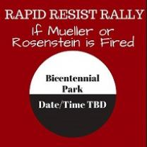Red square with white words at top Rapid Resist Rally if Mueller or Rosenstein is fired and below a circle with white at top and black letters saying Bicentennial Park and black bottom saying Date/time TBD