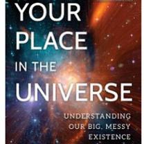 Book cover with spacey looking image in the background and words Your Place in the Universe understanding our big, messy existence